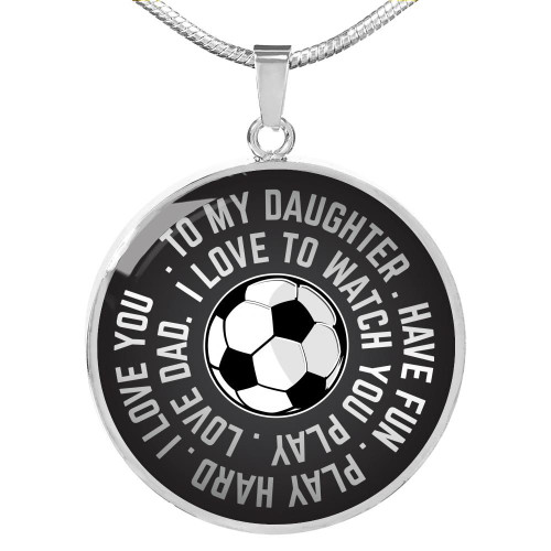 To My Daughter I Love To Watch You Play Soccer Love Dad Circle Necklace
