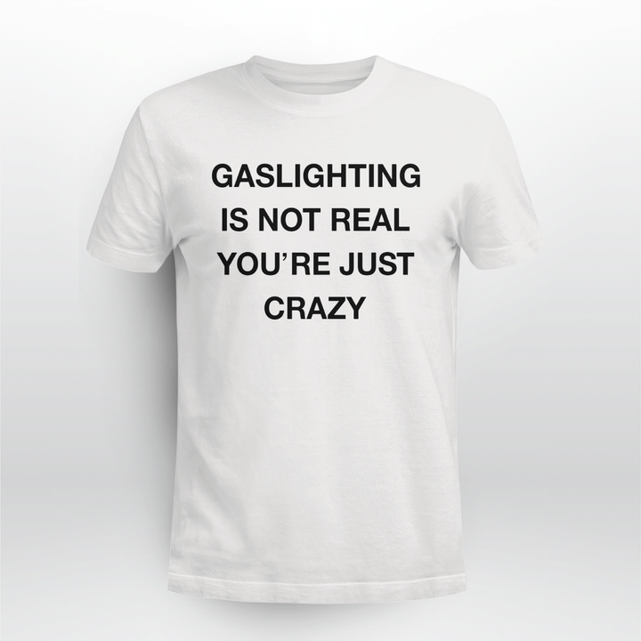 gaslighting is not real shirt