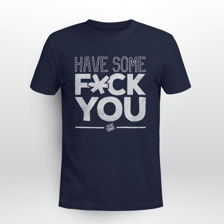 have some fuck you shirt
