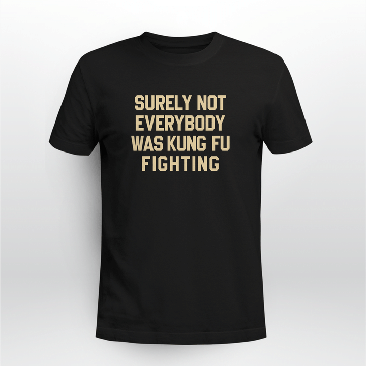surely not everybody was kung fu fighting shirt