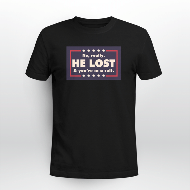 no really he lost and youre in a cult shirt