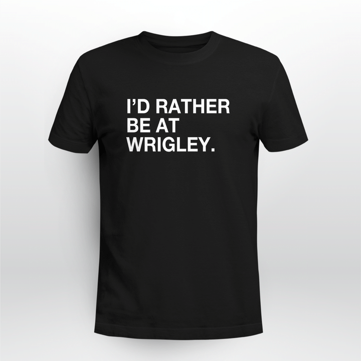 id rather be at wrigley shirt