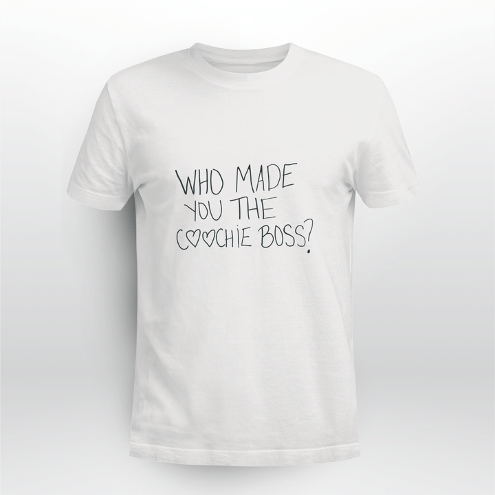 who made you the coochie boss shirt