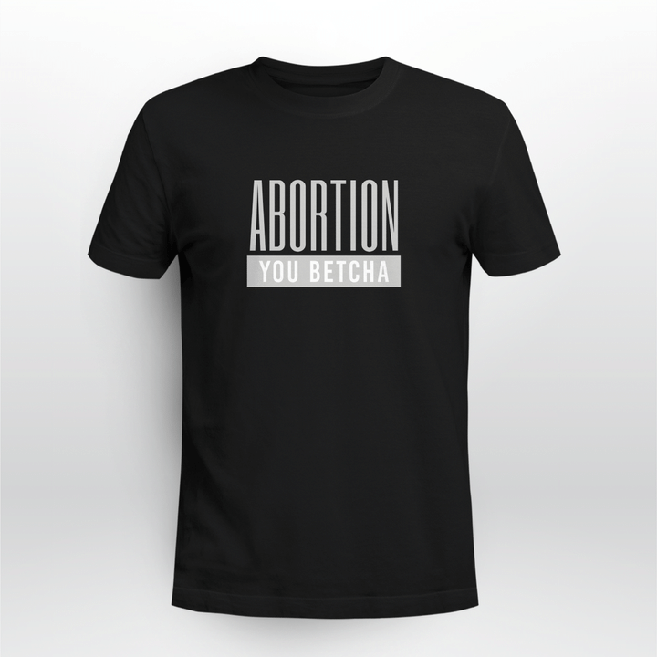 abortion you betcha shirt