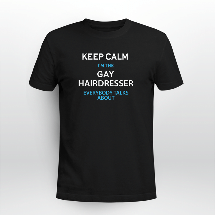 keep calm im the gay hairdresser everybody talks about shirt