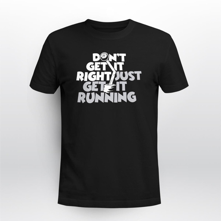 don’t get it right, just get it running shirt