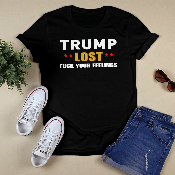 Trump lost fuck your feelings shirt