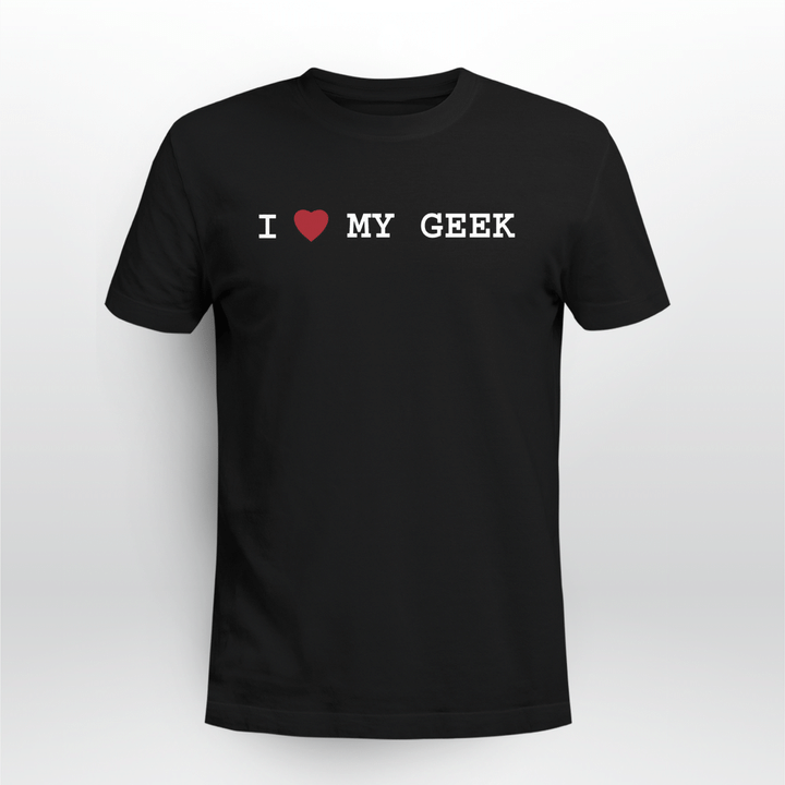 i love my geek t shirt