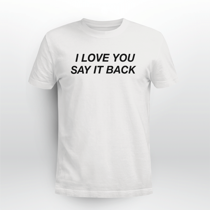 i love you say it back t shirt