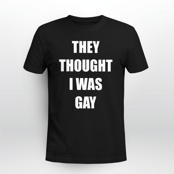 they thought i was gay t shirt