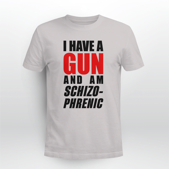 i have a gun and am schizophrenic t shirt