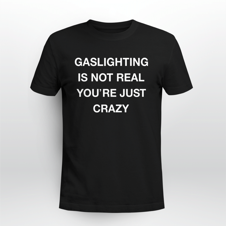 gaslighting is not real shirts