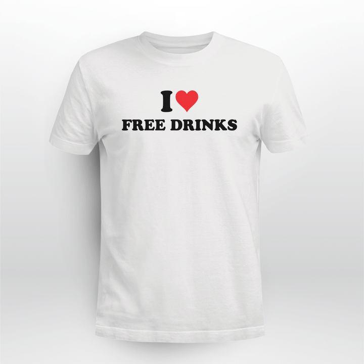 i love free drinks shirt
