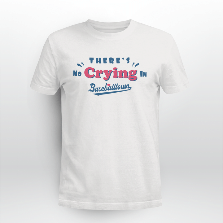 there’s no crying in baseballtown shirt
