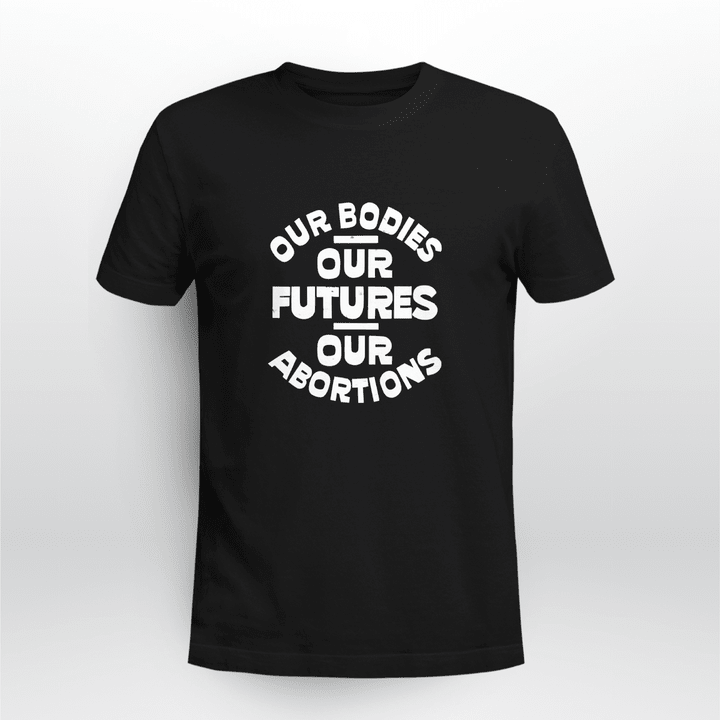 our bodies our futures our abortions shirt