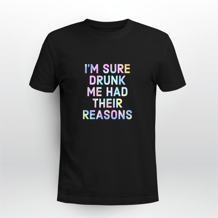 i’m sure drunk me had their reasons shirt
