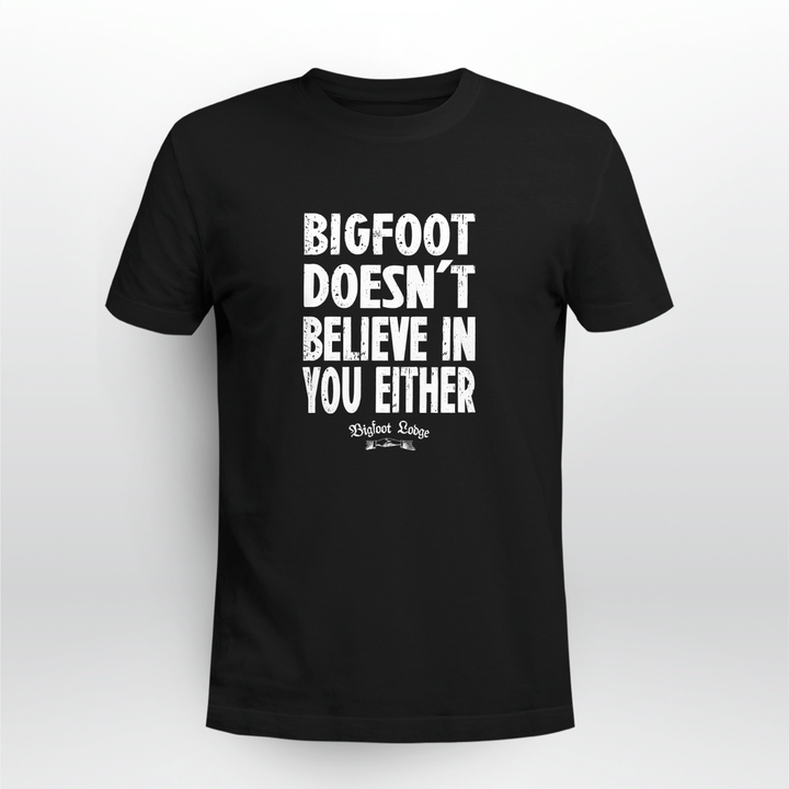 bigfoot doesn't believe in you either shirt