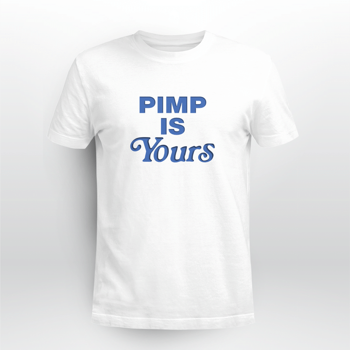 pimp is yours shirt