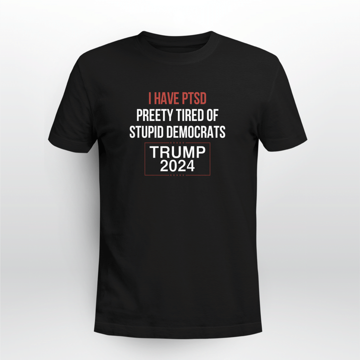i have ptsd pretty tired of stupid democrats trump 2024 shirt
