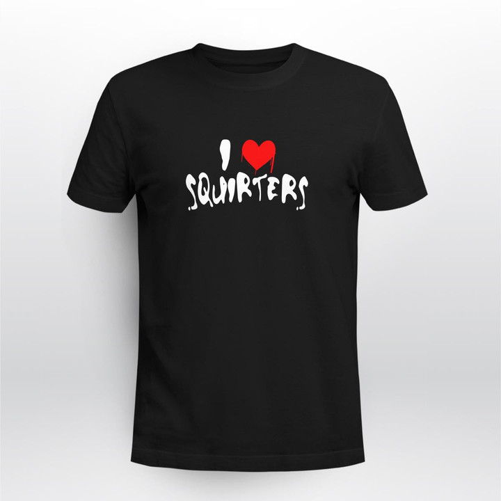 i love squirters shirt
