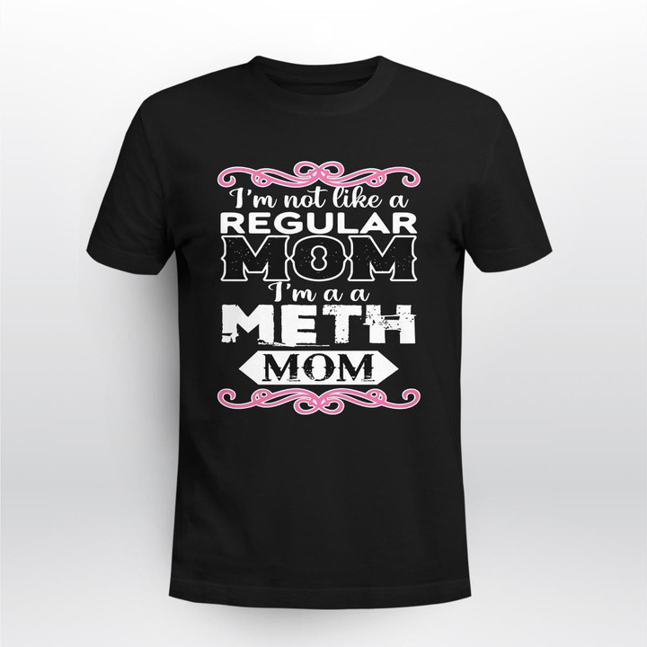im not like a regular mom im a a meth mom shirt