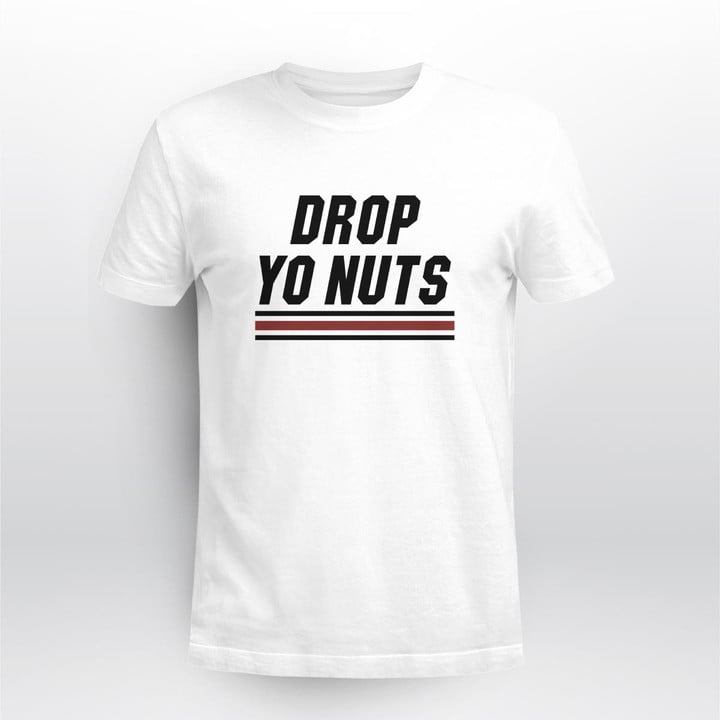 drop yo nuts shirt