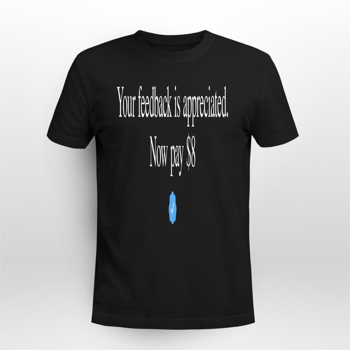 elon musk your feedback is appreciated now pay $8 shirt