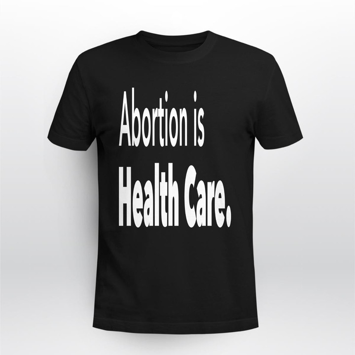 abortion is health care shirt