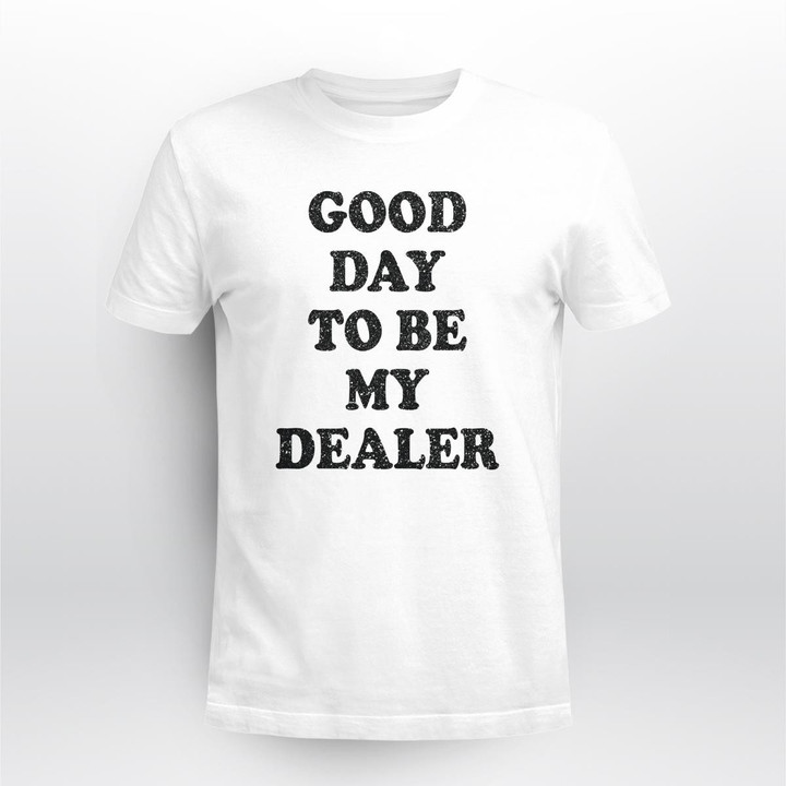 good day tobe my dealer shirt