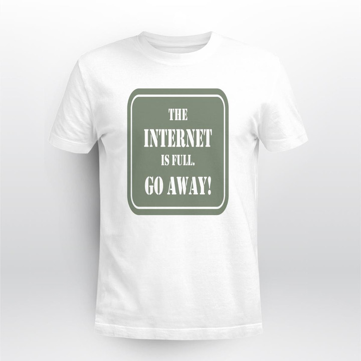 the internet is full go away shirt