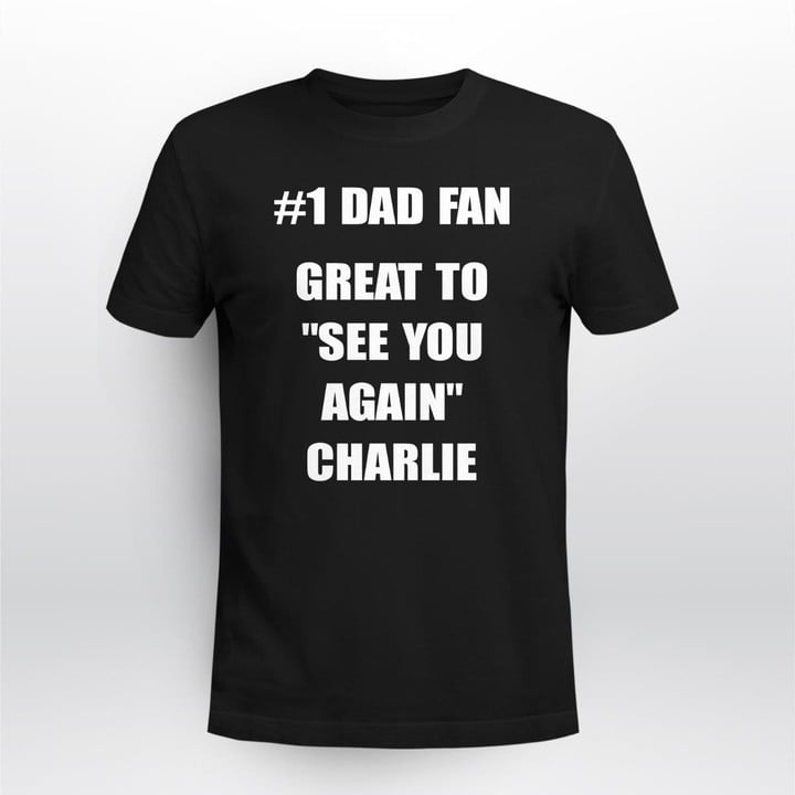 1 dad fan great to see you again charlie shirt