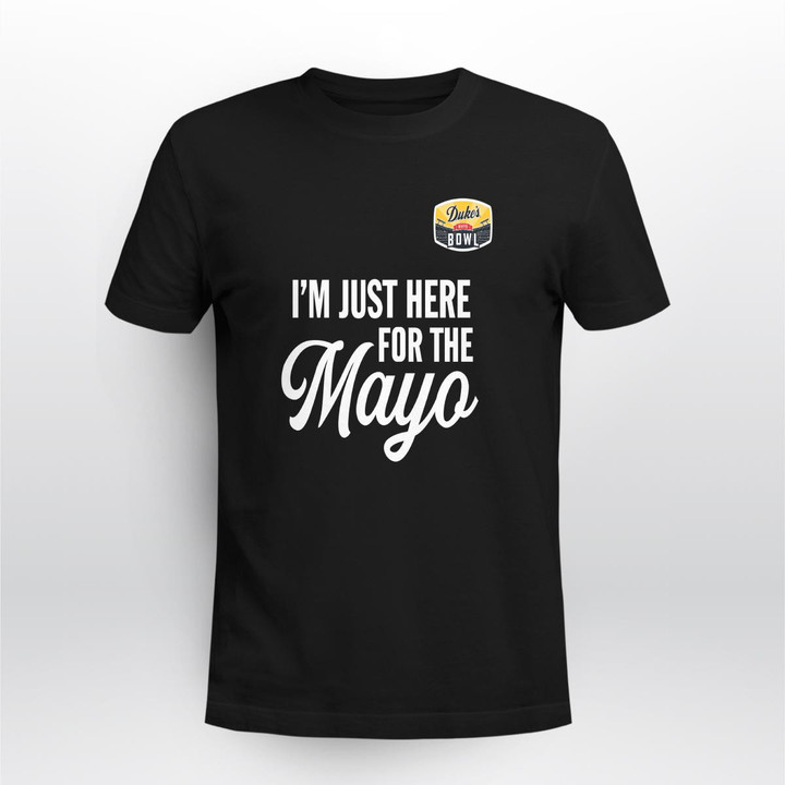 duke s mayo bowl i m just here for the mayo shirt