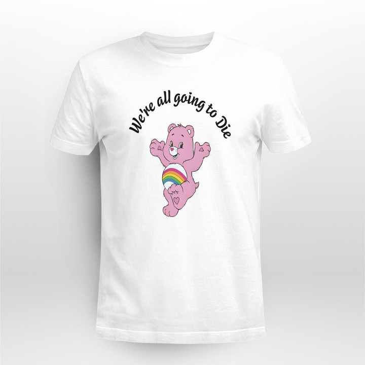 we re all going to die care bears shirt