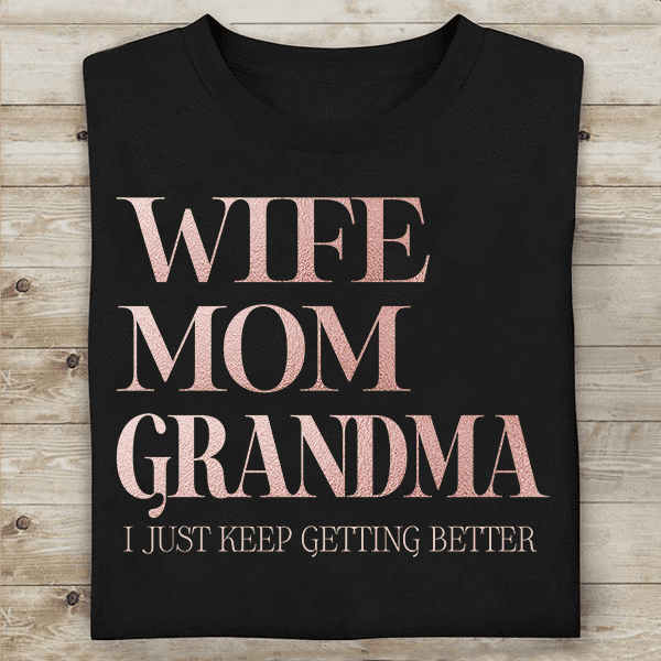 Personalized wife mom grandma i just keep getting better T-Shirt