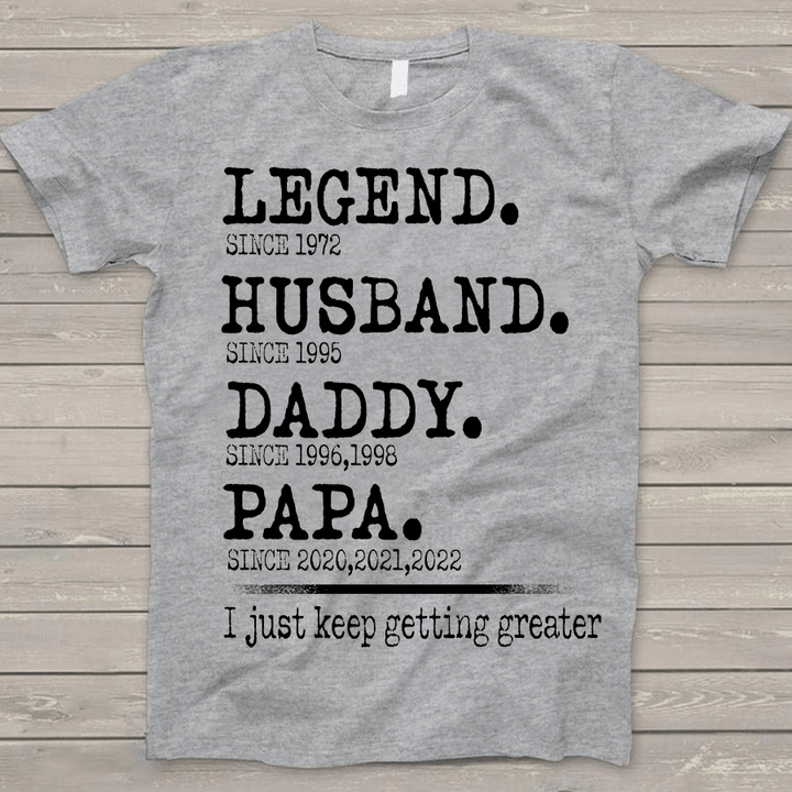 Legend Husband Daddy Papa I Just Keep Getting Greater | Personalized T-Shirt