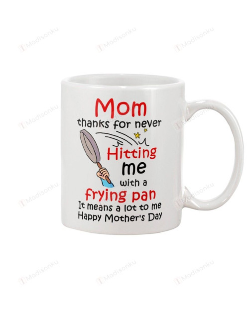 Mom Mug Happy Mother's Day Thanks For Never Hitting Me With A Frying Pan It Means A Lot To Me Perfect Gifts Ceramic Mug Tea Mug