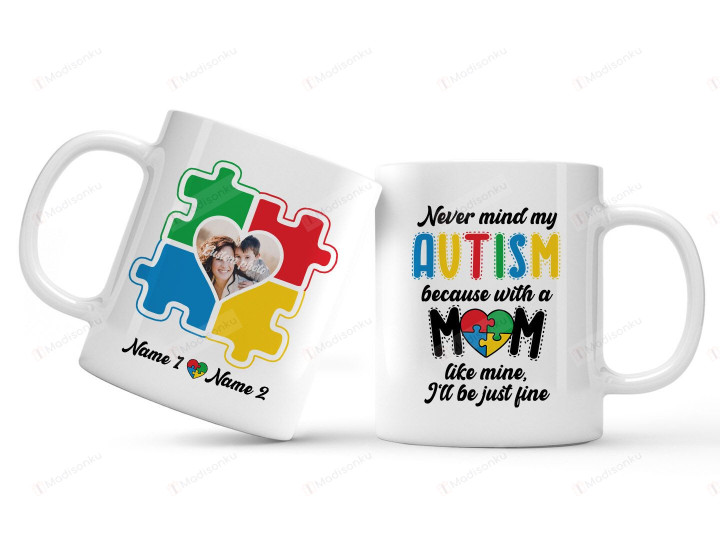 Personalized Never Mind My Autism Custom Names And Photo Mug For Autistic Children As A Mom, Gifts For Birthday, Anniversary Customized Name and Photo Ceramic Coffee Mug 11-15 Oz