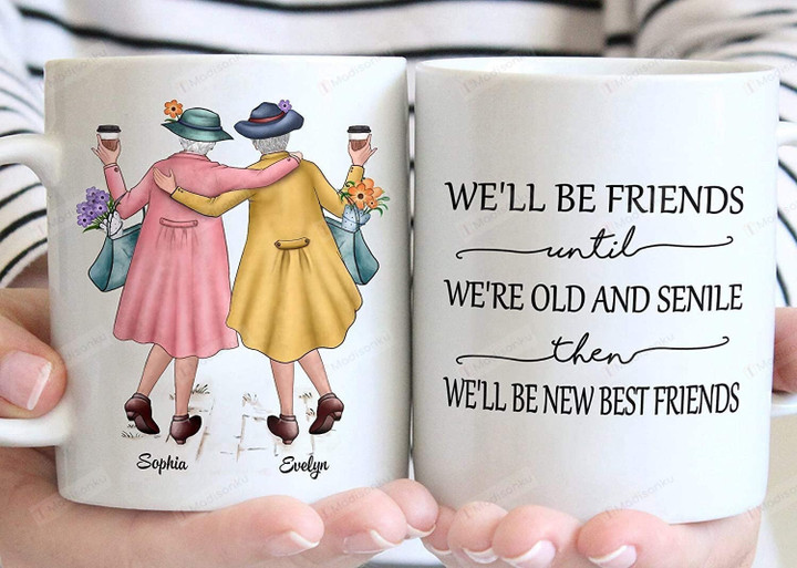 Customized We'll Be Friends Until We're Old And Senile Then We'll Be New Best Friends Funny Old Women Girls Personalized Name Ceramic Coffee Mug - Printed Art Quotes