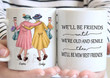 Customized We'll Be Friends Until We're Old And Senile Then We'll Be New Best Friends Funny Old Women Girls Personalized Name Ceramic Coffee Mug - Printed Art Quotes