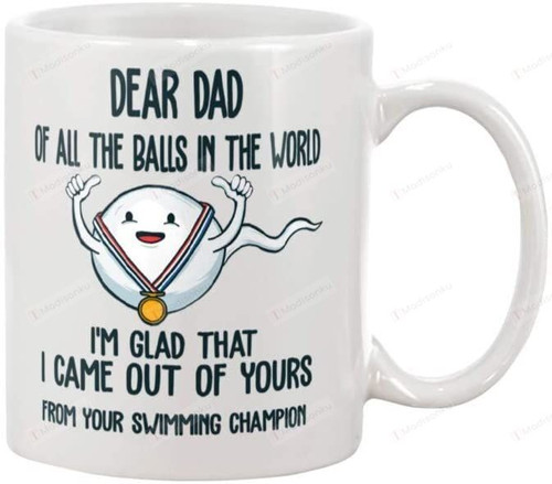 Dear Dad Of All The Balls In The World I'M Glad That I Came Out Of Yours From Your Swimming Champion Mug Coffee Mug