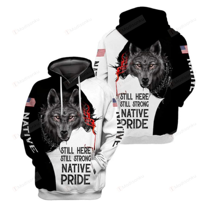 Native American Wolf Still Here Still Strong 3D All Print Hoodie, Zip- Up Hoodie