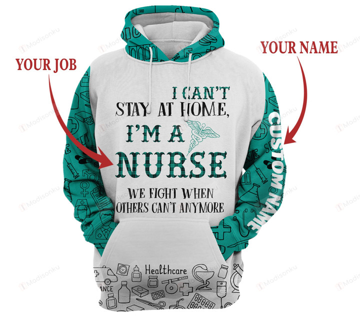 Peronalized I Cant Stay At Home IM A Nurse Us Custom Name And Job 3D All Over Print Hoodie, Zip-up Hoodie
