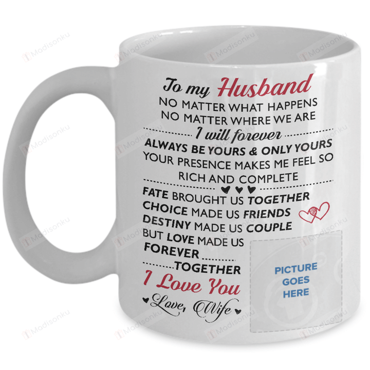 Personalized Gifts For Husband Mug To My Husband No Matter What Happens I Will Always Be Yours Mug Best Gifts For Husband Gifts For Him For Birthday Thanksgiving Christmas