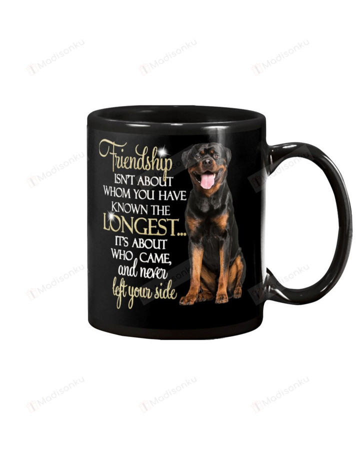 Rottweiler Friendship Isn't About Whom You Have Known Longest Left Your Side Mug Gifts For Birthday, Thanksgiving Anniversary Ceramic Coffee 11-15 Oz