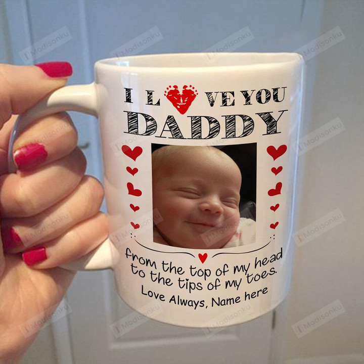 Personalized I Love You Daddy From The Top To Toes Mug - New Dad Mug Gifts For Dad, Him, Father's Day ,Birthday, Anniversary Customized Photo and Name Ceramic Coffee Mug 11-15 Oz