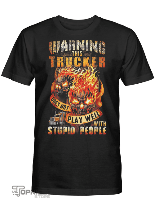 Topnicegifts warning this trucker does not play well with stupid people T-Shirt