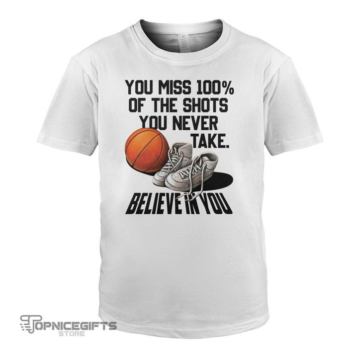 Topnicegifts You miss 100% of the shots you never take basketball tshirt