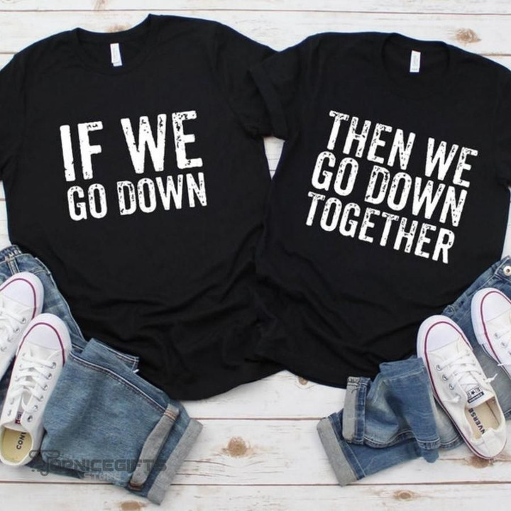 Topnicegifts If We Go Down Then We Go Down Togeter Shirts