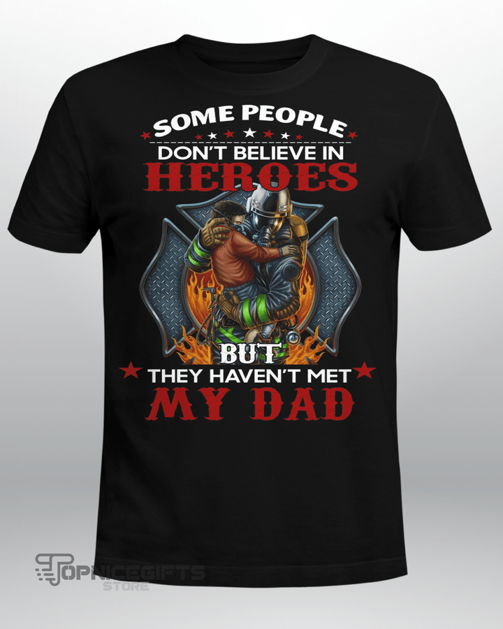 Topnicegifts Some people dont believe in heroes but thay haven't met my dad firefighter shirt
