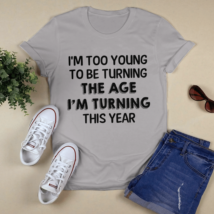 I'm Too Young To Be Turning The Age